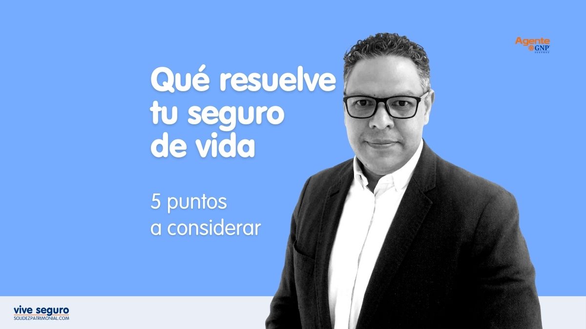 Qué resuelve un Seguro de Vida GNP – Solidez Patrimonial
